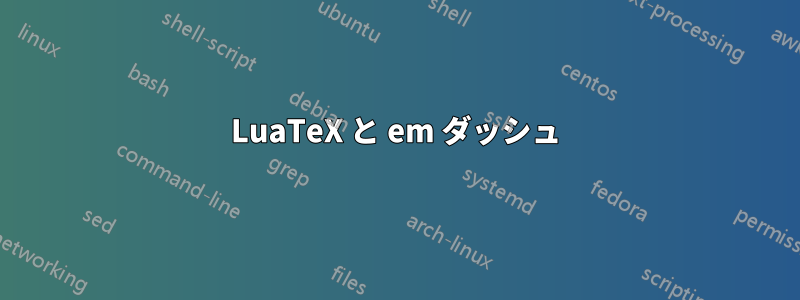 LuaTeX と em ダッシュ