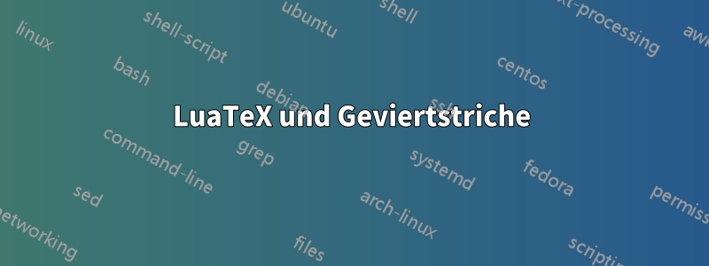 LuaTeX und Geviertstriche