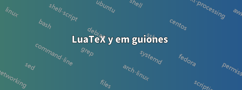 LuaTeX y em guiones