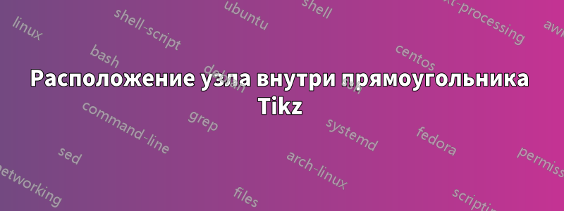Расположение узла внутри прямоугольника Tikz