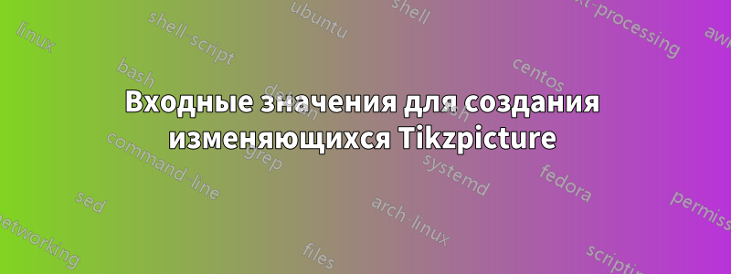 Входные значения для создания изменяющихся Tikzpicture