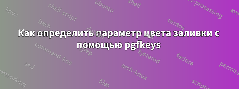 Как определить параметр цвета заливки с помощью pgfkeys