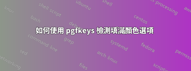 如何使用 pgfkeys 檢測填滿顏色選項