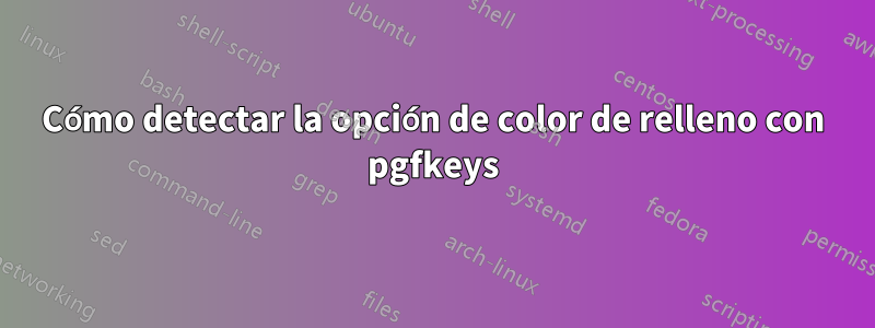 Cómo detectar la opción de color de relleno con pgfkeys