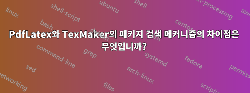 PdfLatex와 TexMaker의 패키지 검색 메커니즘의 차이점은 무엇입니까?