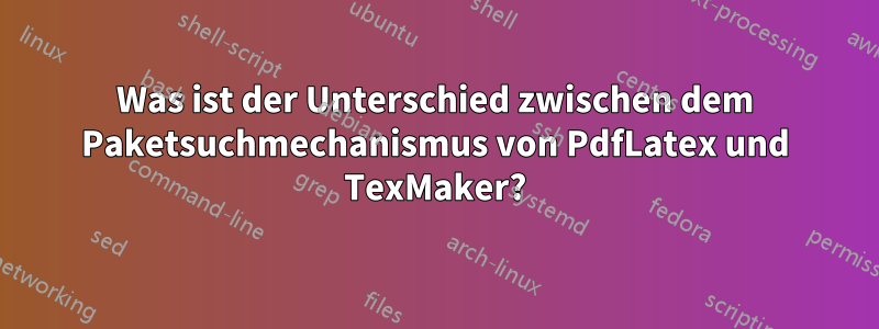 Was ist der Unterschied zwischen dem Paketsuchmechanismus von PdfLatex und TexMaker?