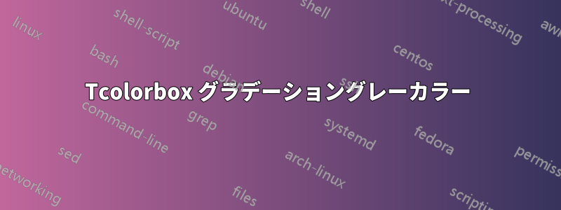 Tcolorbox グラデーショングレーカラー