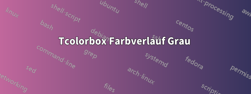 Tcolorbox Farbverlauf Grau