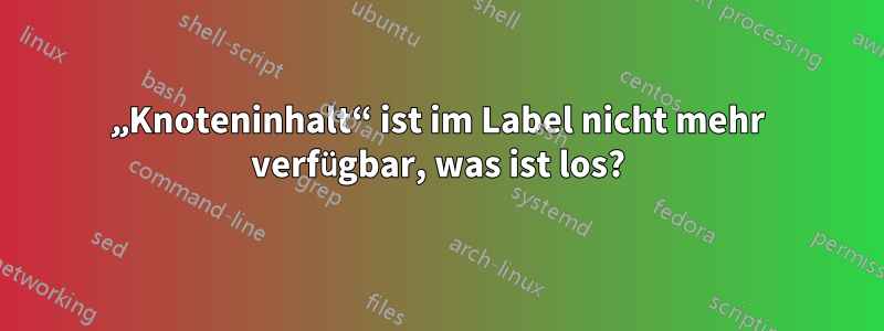 „Knoteninhalt“ ist im Label nicht mehr verfügbar, was ist los?