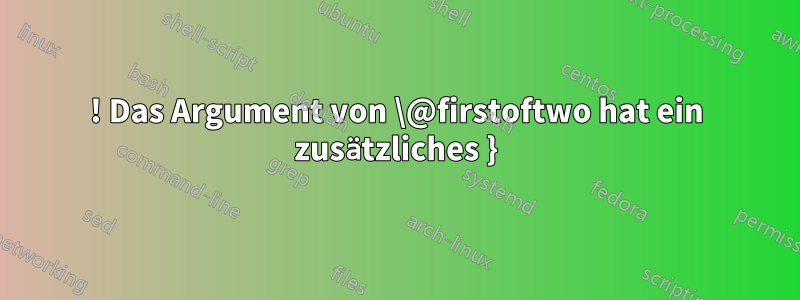 ! Das Argument von \@firstoftwo hat ein zusätzliches }