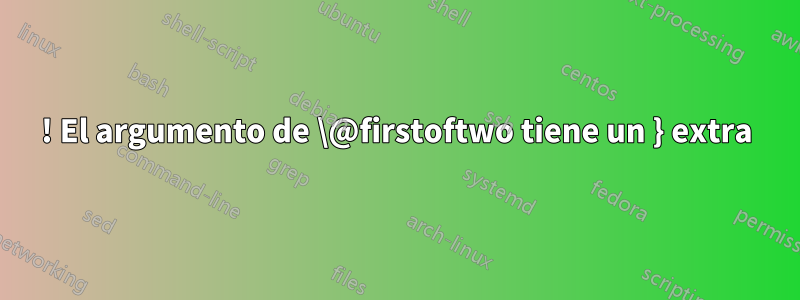 ! El argumento de \@firstoftwo tiene un } extra