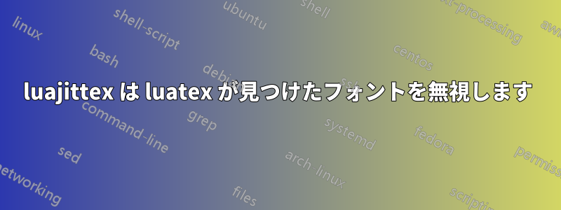 luajittex は luatex が見つけたフォントを無視します