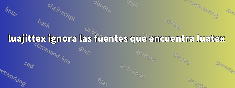 luajittex ignora las fuentes que encuentra luatex