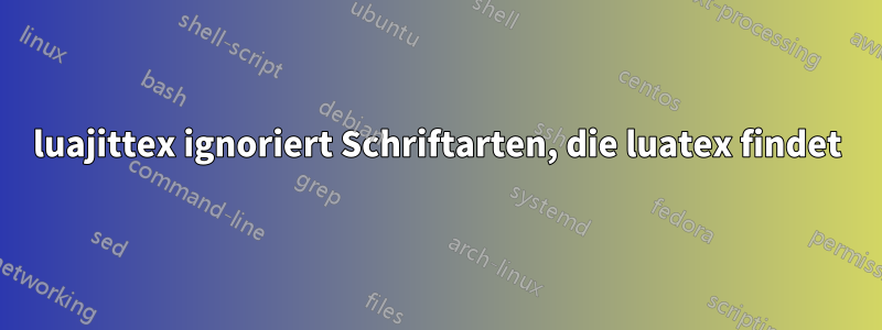 luajittex ignoriert Schriftarten, die luatex findet