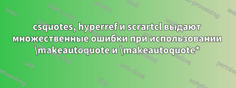 csquotes, hyperref и scrartcl выдают множественные ошибки при использовании \makeautoquote и \makeautoquote*