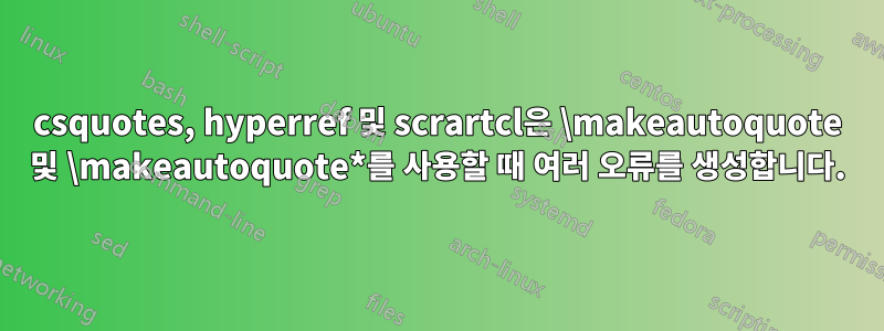 csquotes, hyperref 및 scrartcl은 \makeautoquote 및 \makeautoquote*를 사용할 때 여러 오류를 생성합니다.