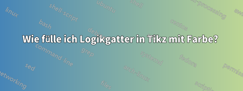 Wie fülle ich Logikgatter in Tikz mit Farbe?