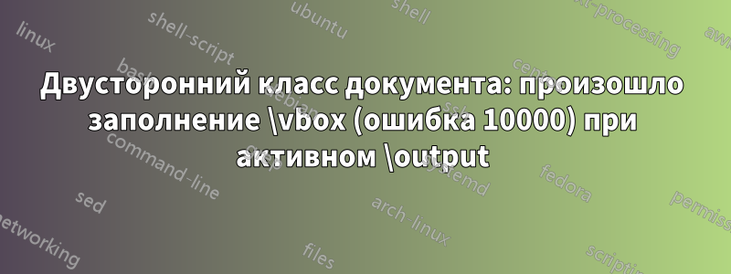 Двусторонний класс документа: произошло заполнение \vbox (ошибка 10000) при активном \output