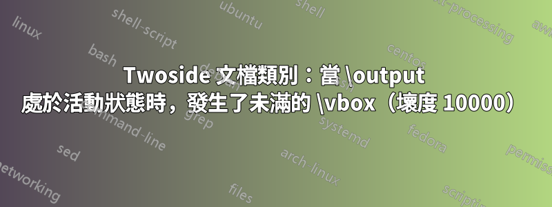 Twoside 文檔類別：當 \output 處於活動狀態時，發生了未滿的 \vbox（壞度 10000）