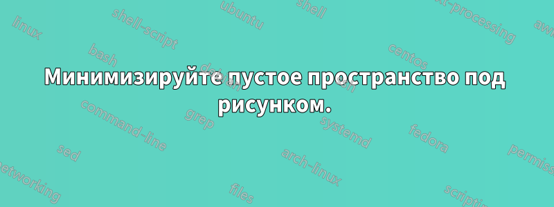 Минимизируйте пустое пространство под рисунком.