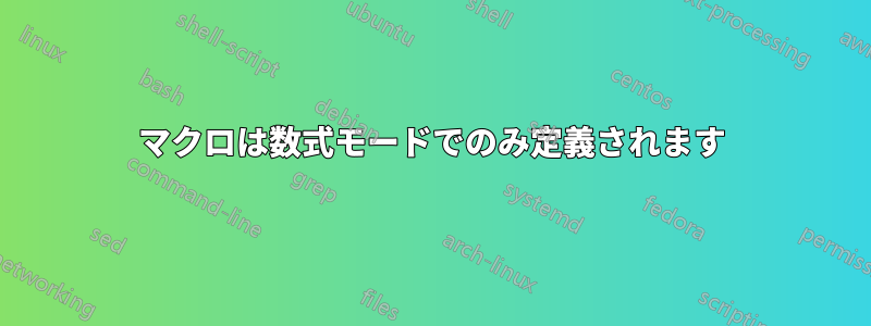 マクロは数式モードでのみ定義されます