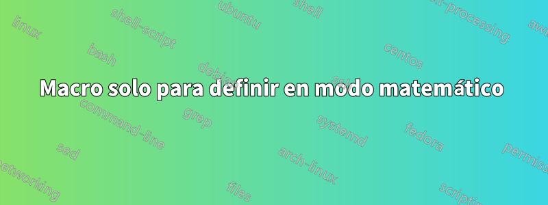 Macro solo para definir en modo matemático