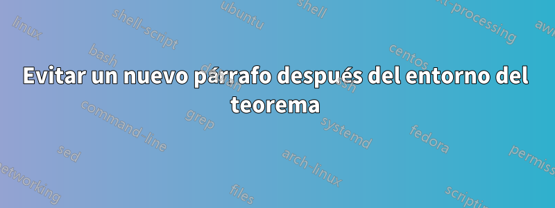 Evitar un nuevo párrafo después del entorno del teorema