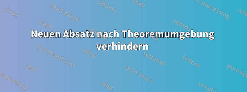 Neuen Absatz nach Theoremumgebung verhindern