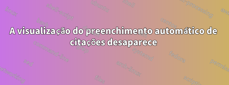 A visualização do preenchimento automático de citações desaparece