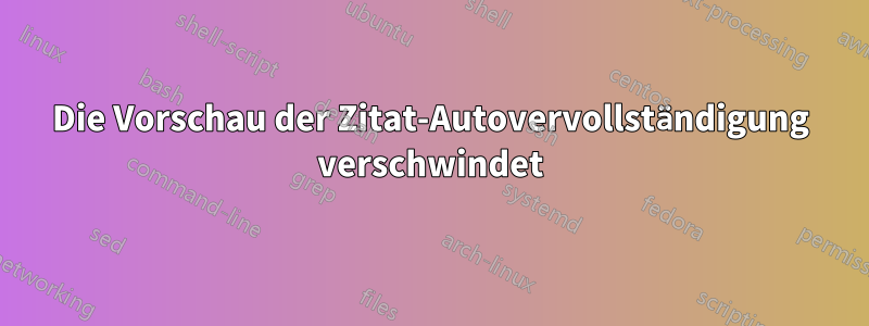 Die Vorschau der Zitat-Autovervollständigung verschwindet