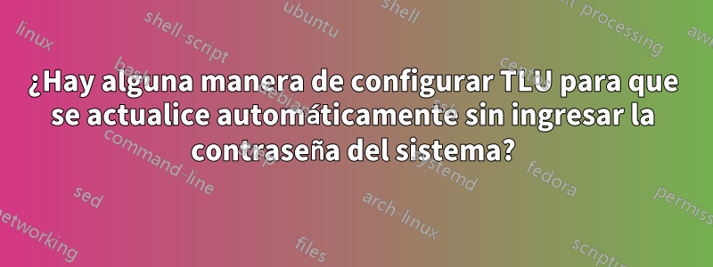 ¿Hay alguna manera de configurar TLU para que se actualice automáticamente sin ingresar la contraseña del sistema?