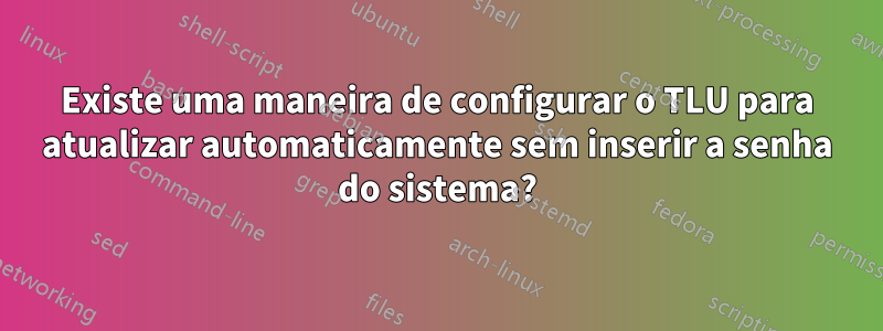 Existe uma maneira de configurar o TLU para atualizar automaticamente sem inserir a senha do sistema?