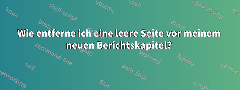 Wie entferne ich eine leere Seite vor meinem neuen Berichtskapitel?