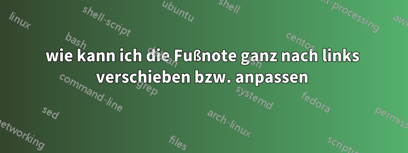 wie kann ich die Fußnote ganz nach links verschieben bzw. anpassen