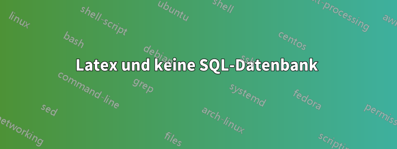 Latex und keine SQL-Datenbank