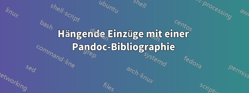 Hängende Einzüge mit einer Pandoc-Bibliographie