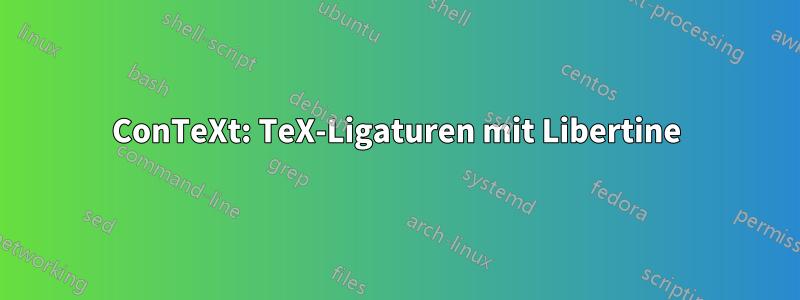 ConTeXt: TeX-Ligaturen mit Libertine