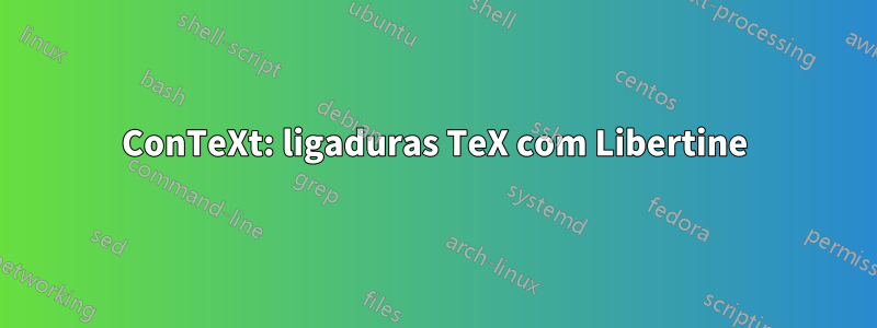 ConTeXt: ligaduras TeX com Libertine