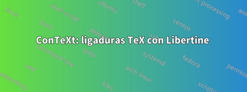 ConTeXt: ligaduras TeX con Libertine