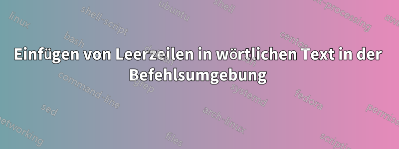 Einfügen von Leerzeilen in wörtlichen Text in der Befehlsumgebung