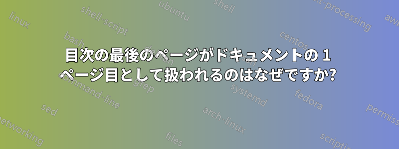 目次の最後のページがドキュメントの 1 ページ目として扱われるのはなぜですか?