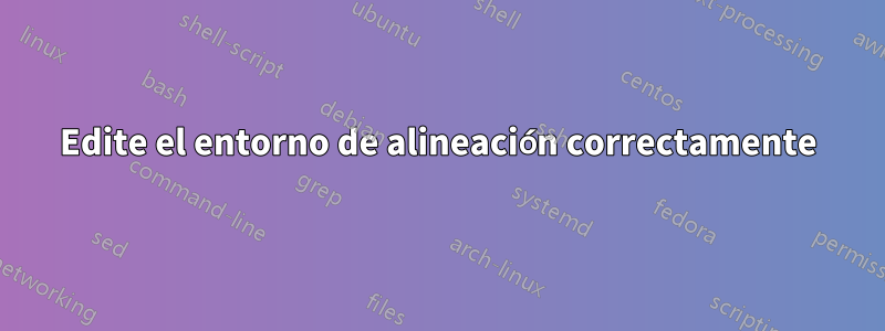 Edite el entorno de alineación correctamente