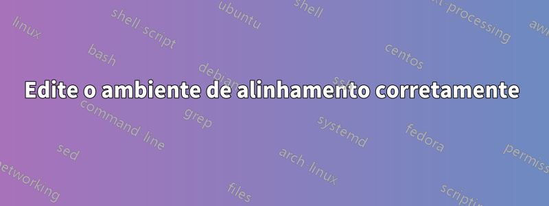 Edite o ambiente de alinhamento corretamente