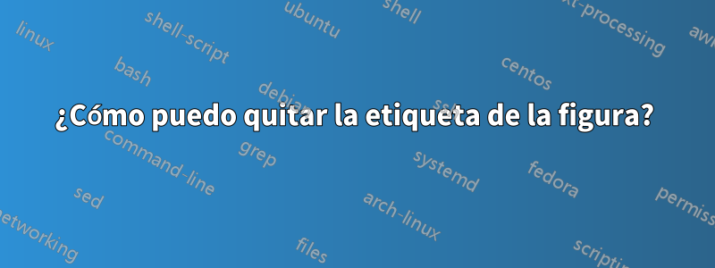 ¿Cómo puedo quitar la etiqueta de la figura?