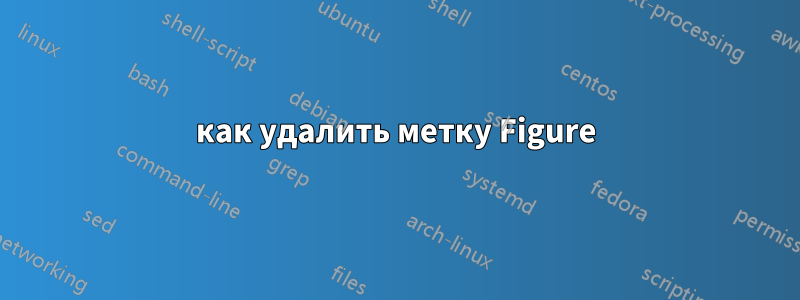 как удалить метку Figure