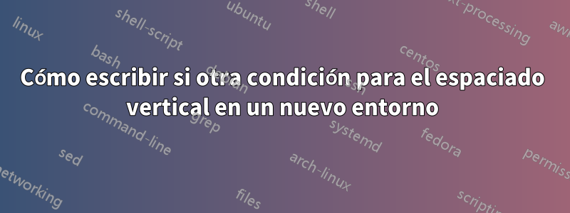 Cómo escribir si otra condición para el espaciado vertical en un nuevo entorno