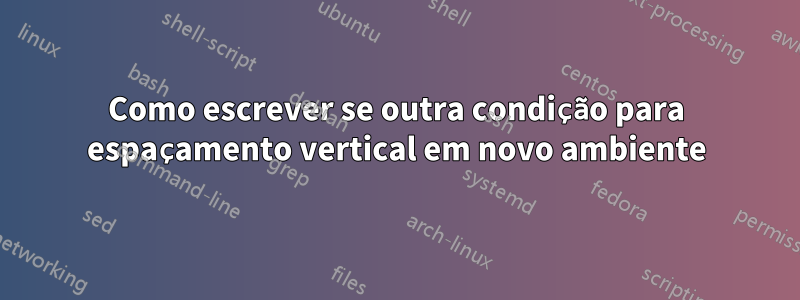 Como escrever se outra condição para espaçamento vertical em novo ambiente