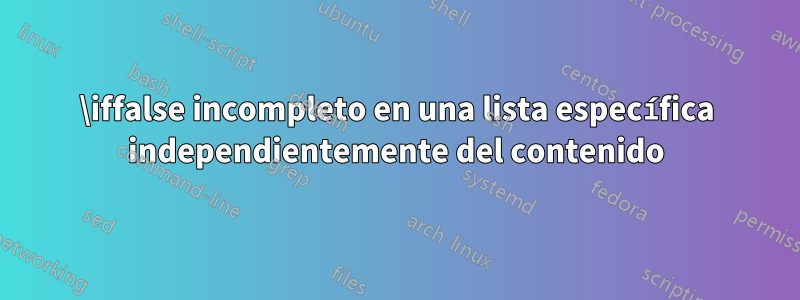 \iffalse incompleto en una lista específica independientemente del contenido