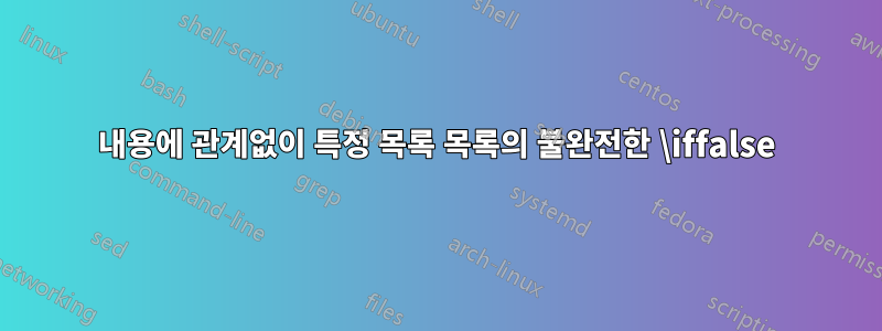 내용에 관계없이 특정 목록 목록의 불완전한 \iffalse