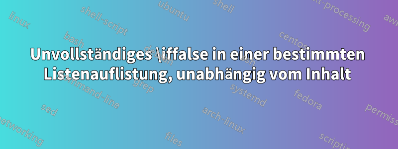 Unvollständiges \iffalse in einer bestimmten Listenauflistung, unabhängig vom Inhalt